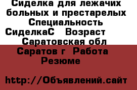Сиделка для лежачих больных и престарелых › Специальность ­ СиделкаС › Возраст ­ 42 - Саратовская обл., Саратов г. Работа » Резюме   
